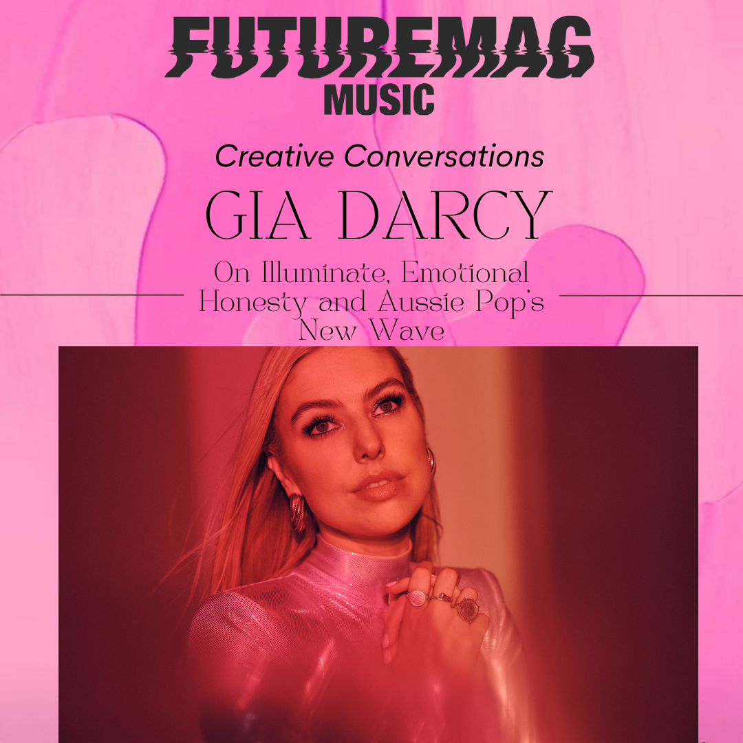 CREATIVE CONVERSATIONS 156: GIA DARCY ON ILLUMINATE, EMOTIONAL HONESTY AND AUSSIE'S NEW POP WAVE