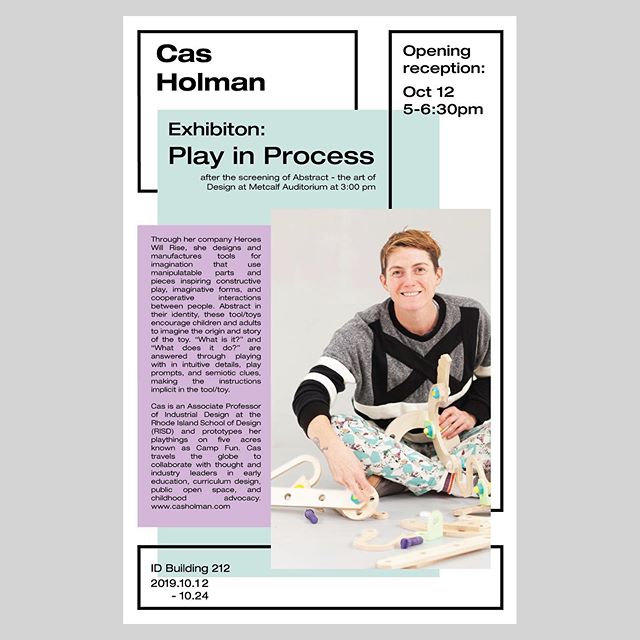 Exhibition: Play in Process
After the screening of Abstract - the art of Design at Metcalf Auditorium at 3:00 pm

Opening reception:
Oct 12, 5-6:30pm

Cas Holman
RISD ID Associate Professor, Designer

Cas Holman is a Providence and Brooklyn based des