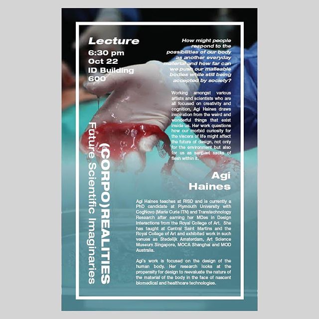 (Corpo)realities - Future Scientific Imaginaries
Agi Haines
Assistant Professor, RISD Industrial Design Department
6:30 pm, Oct 22
ID building 600

How might people respond to the possibilities of our body as another everyday material and how far can