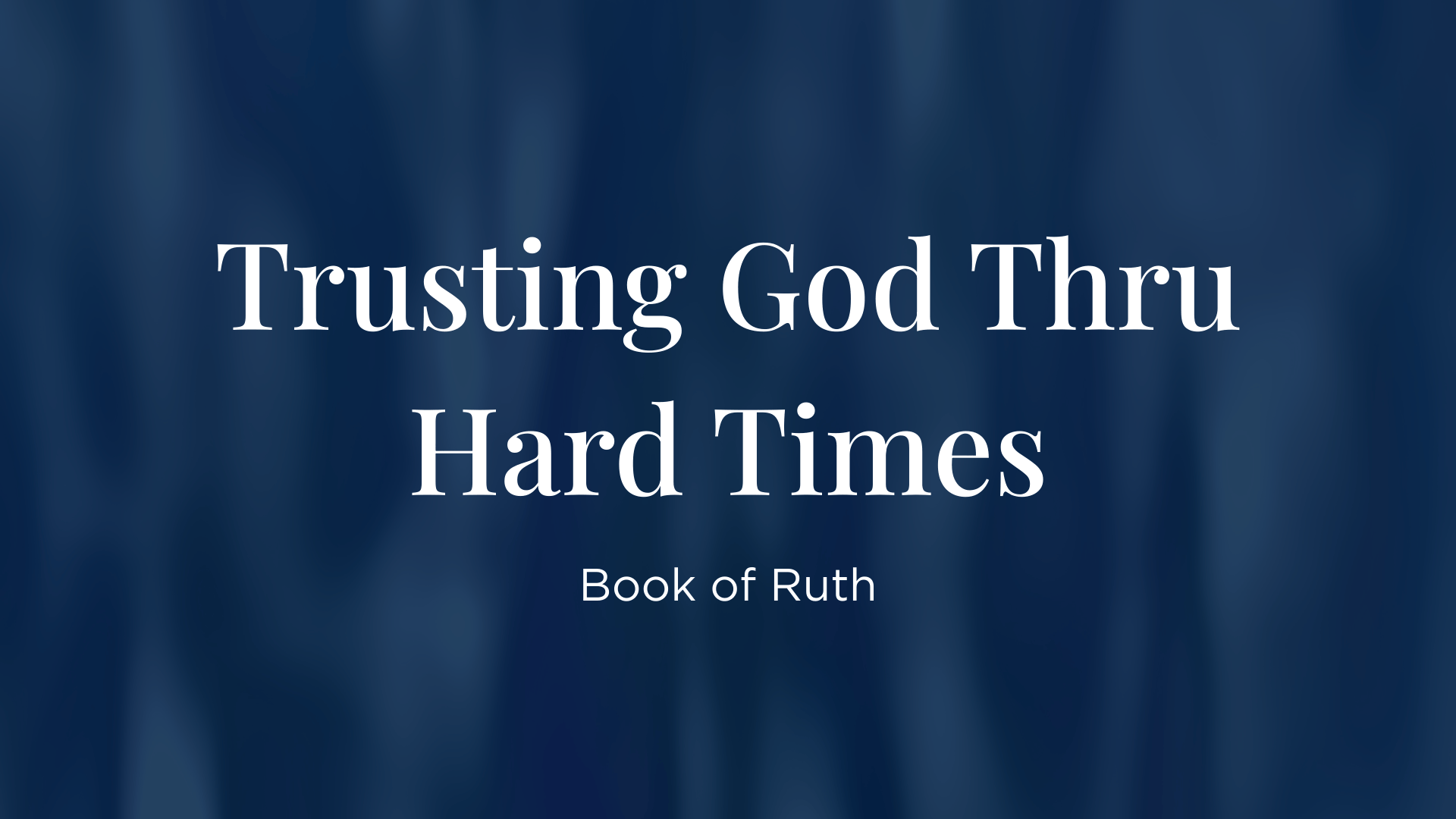 Trusting God Thru Hard Times - Book of Ruth