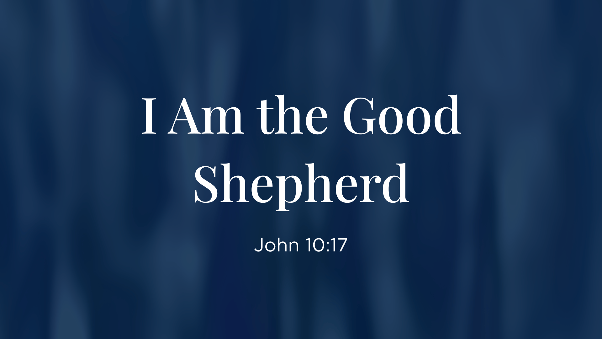 I Am the Good Shepherd - John 10:17