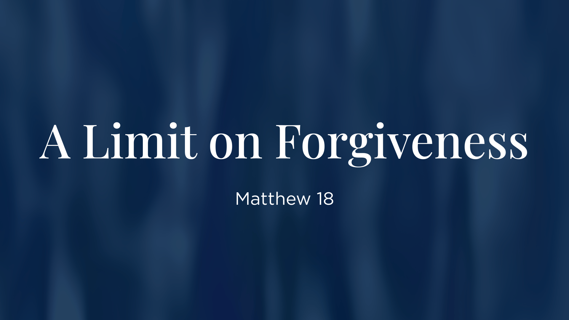A Limit on Forgiveness - Matthew 18