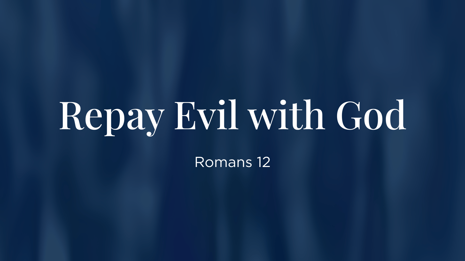 Repay Evil With God - Romans 12