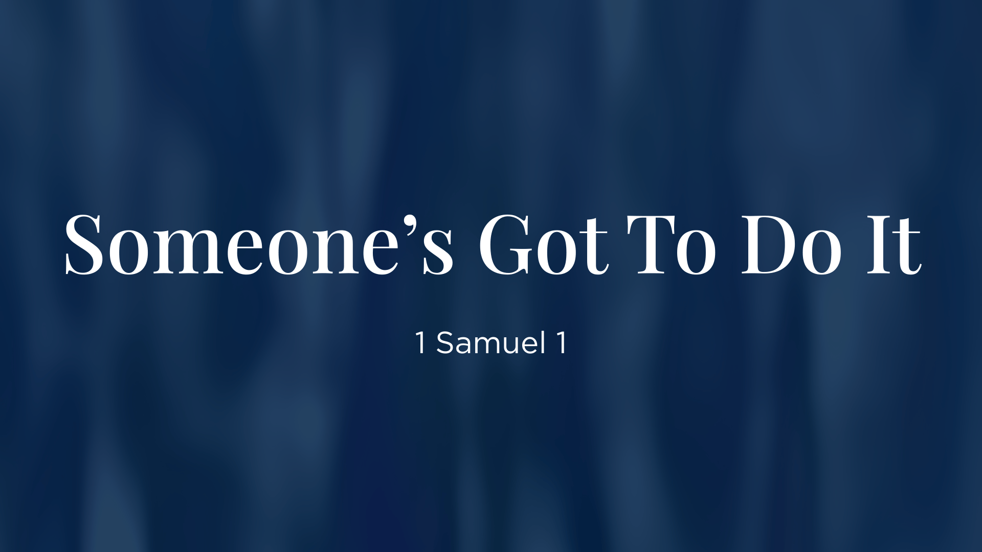 Someone's Got To Do It! 1 Samuel 1