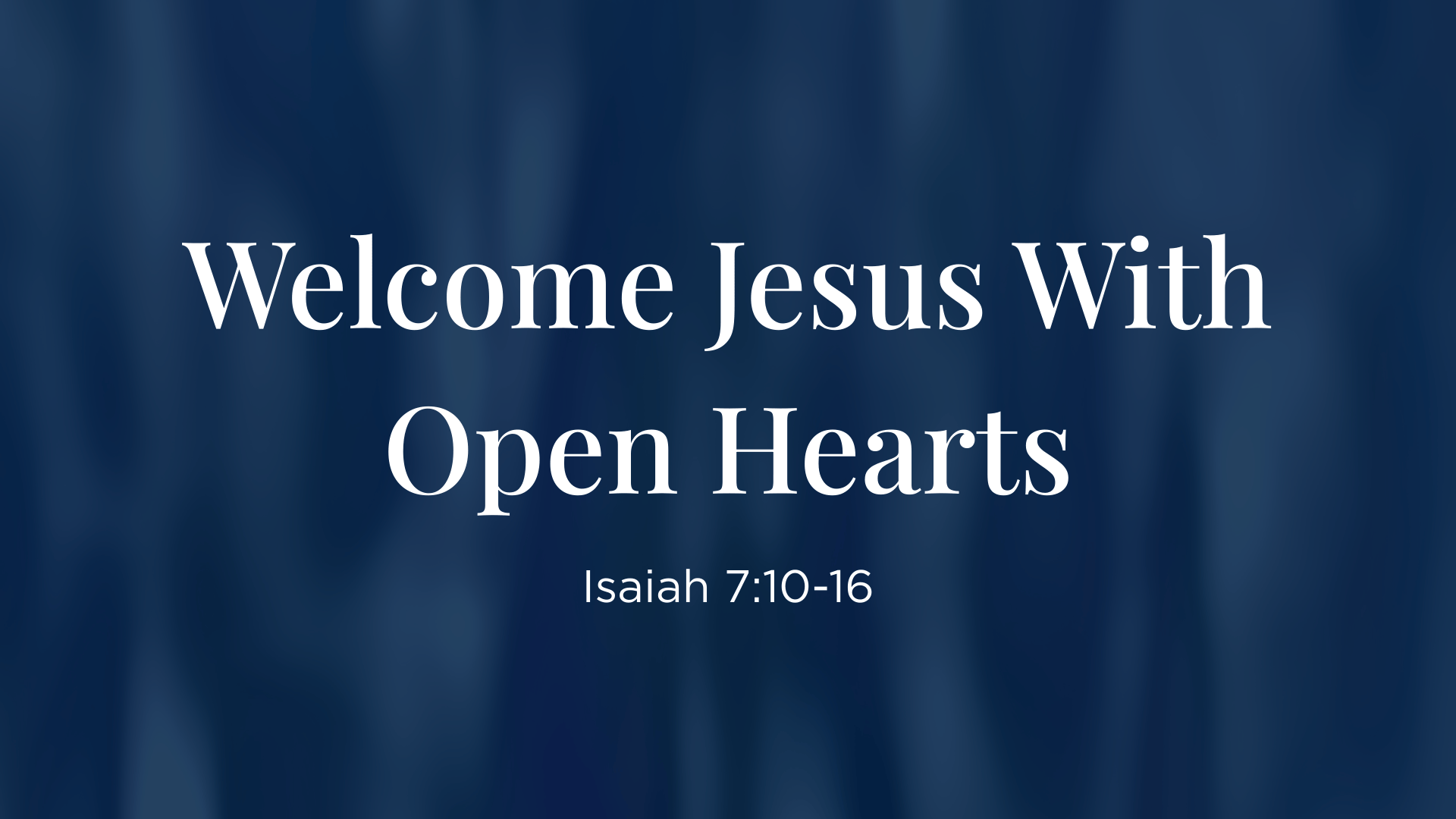 Welcome Jesus With Open Hearts - Isaiah 7:10-16