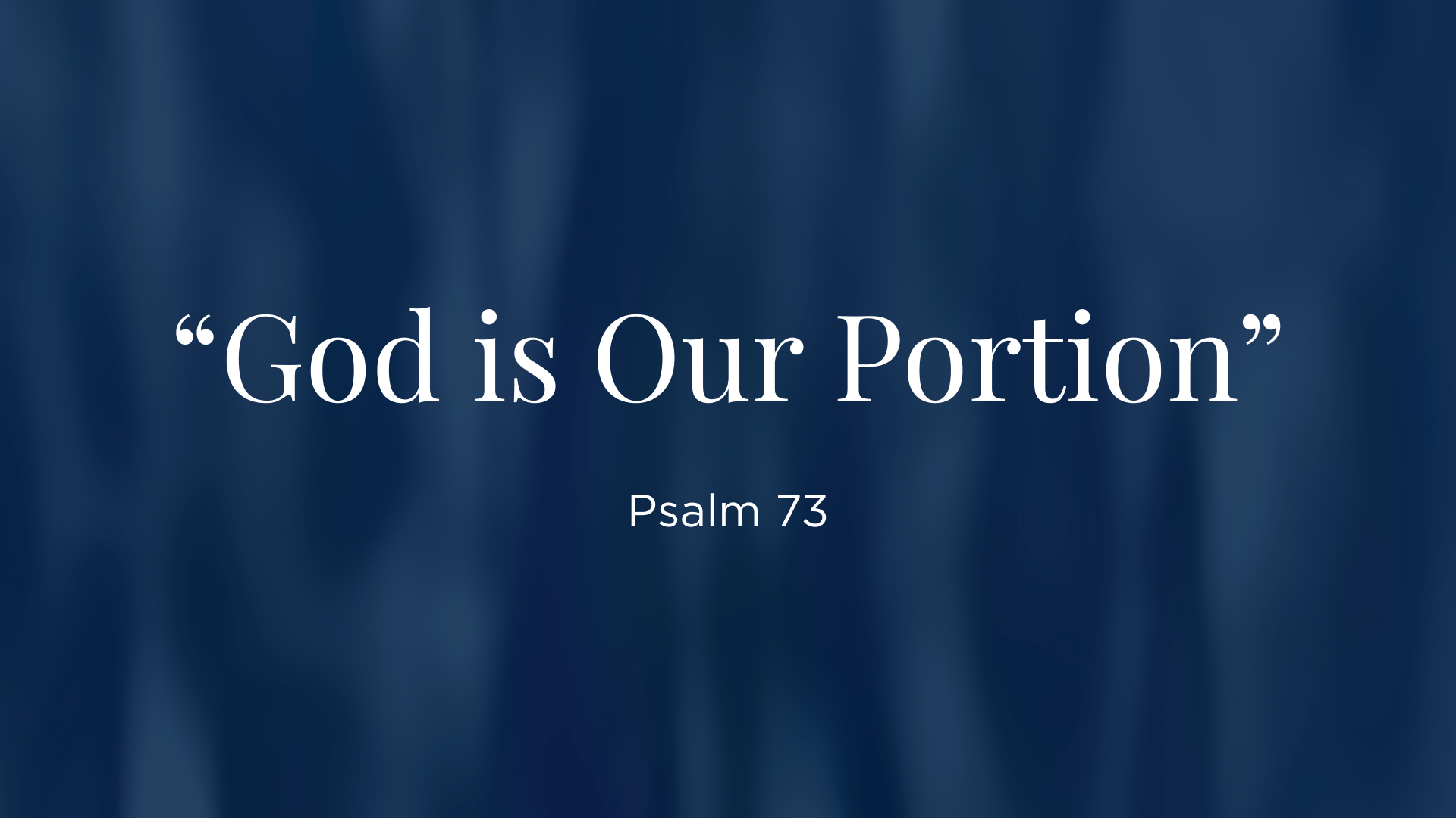 "God is Our Portion" - Psalm 73