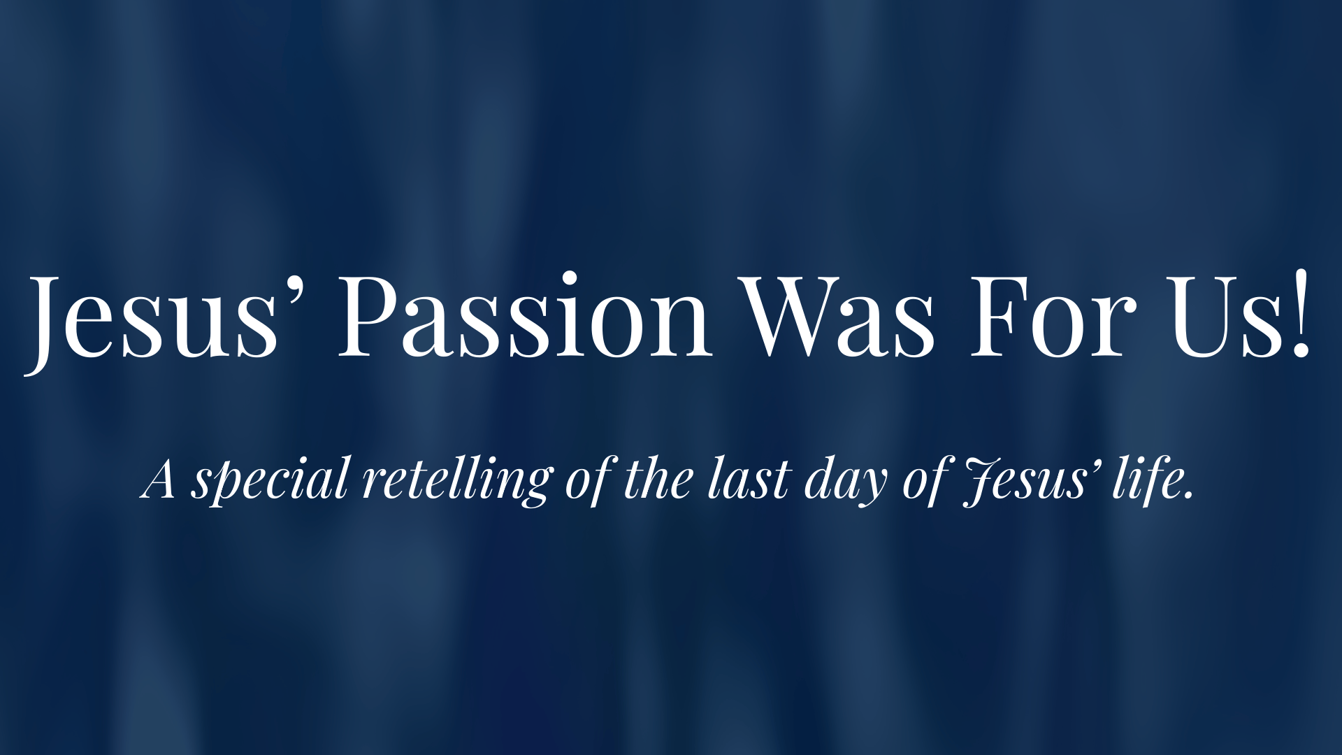 Jesus' Passion Was For Us! - A special retelling of the last day of Jesus' life.