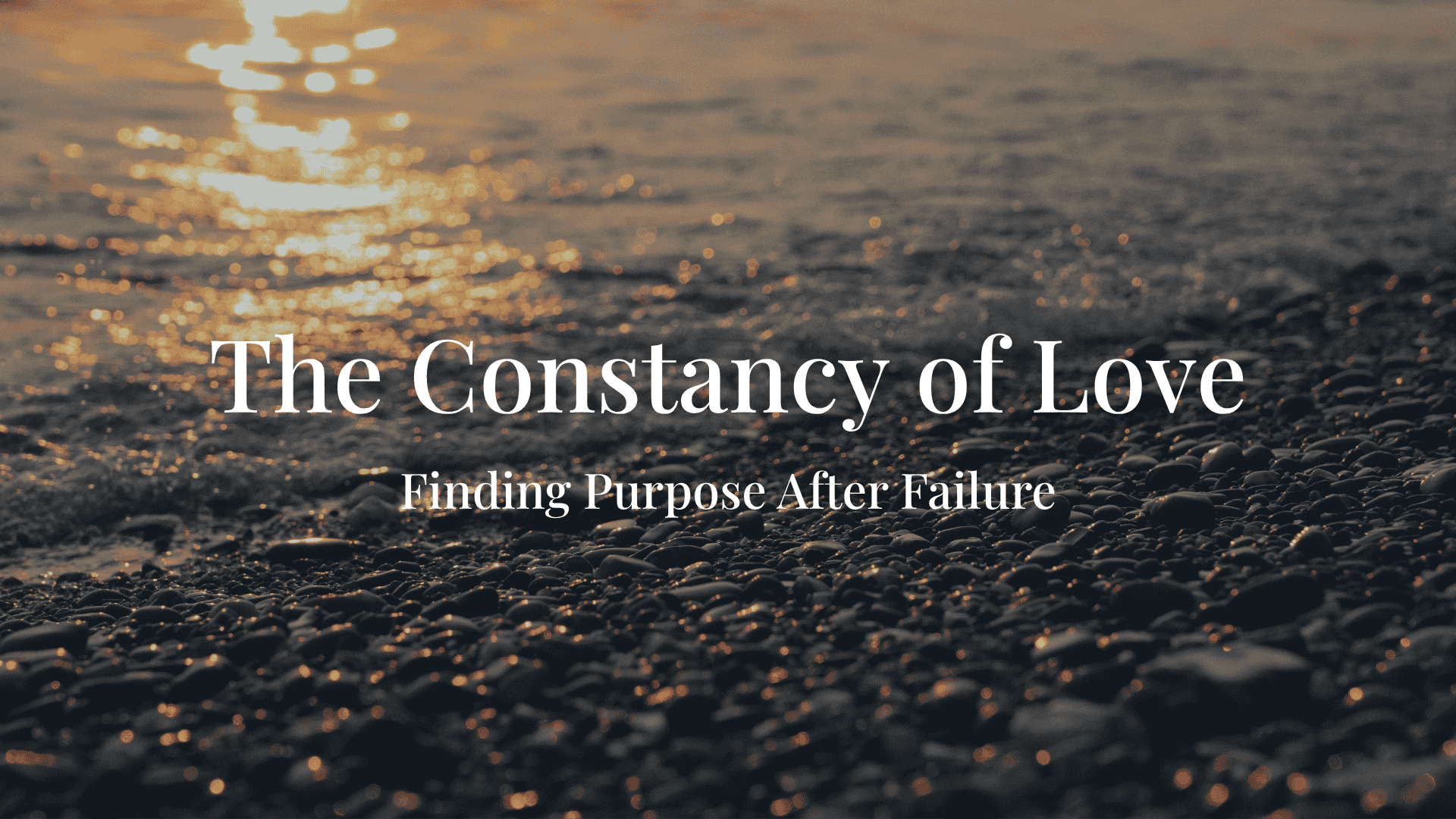 The Constancy of Love: Finding Purpose After Failure