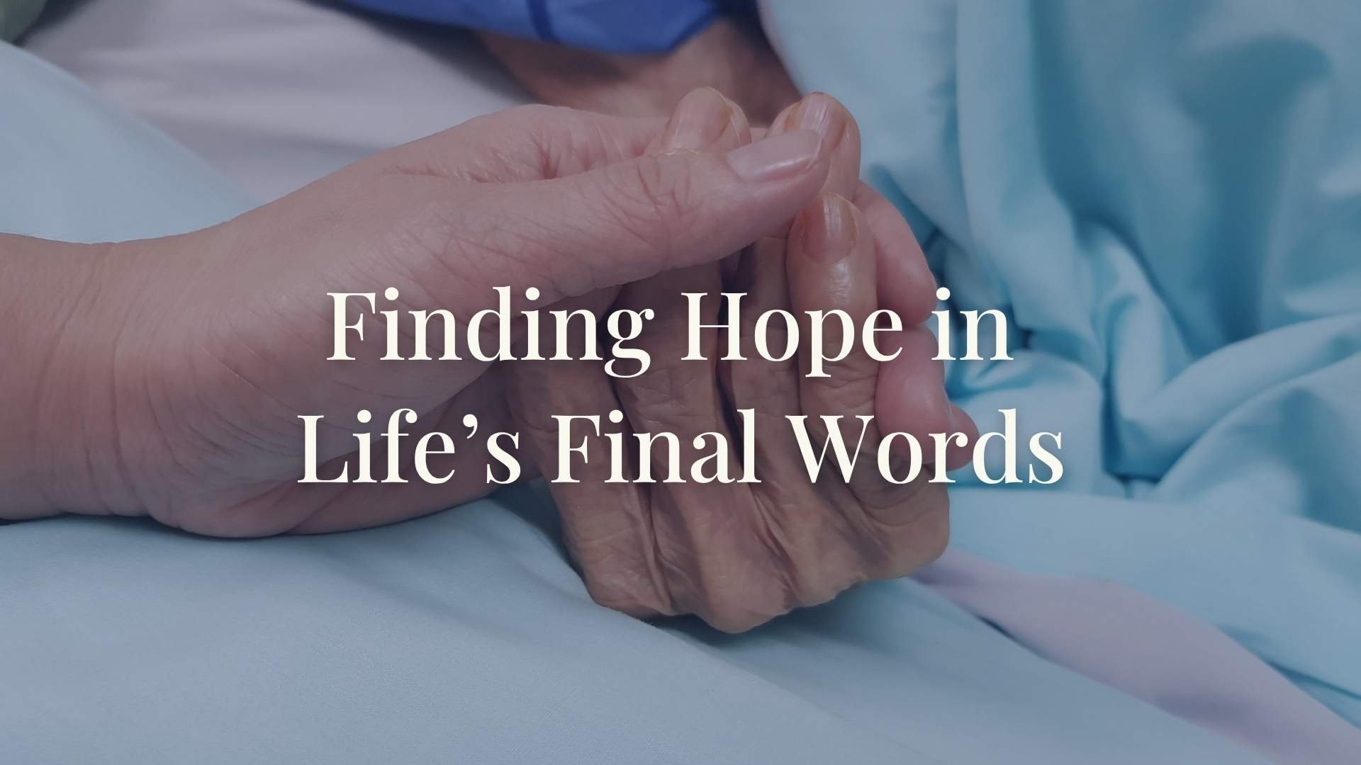 Finding Hope in Life's Final Words
