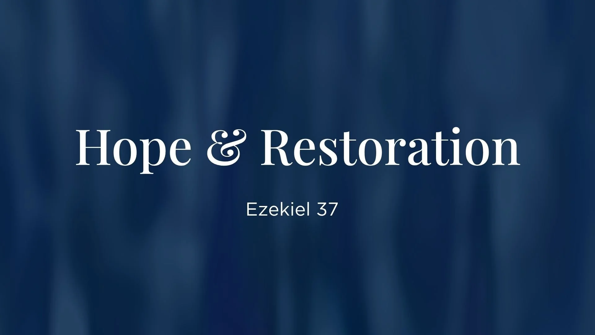 Hope & Restoration - Ezekiel 37