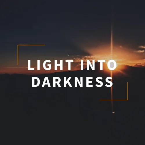 Light Into Darkness