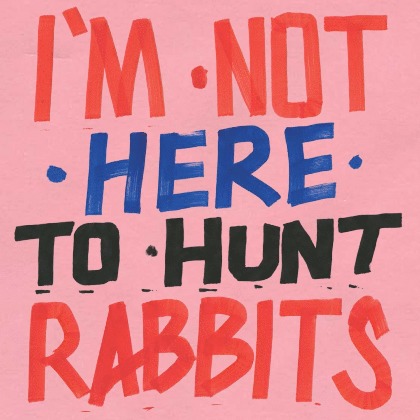 I'm not here to hunt rabbits.jpg