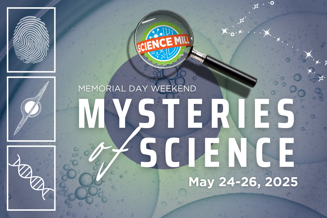 Mysteries of Science: Memorial Day Weekend at the Science Mill