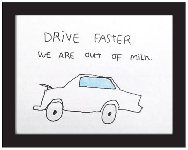 "Drive Faster We Are Out of Milk" by Kalen Dawson