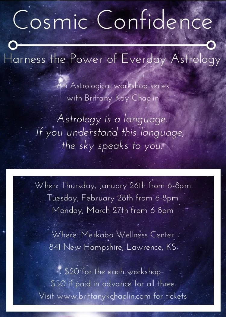 In this workshop series, we will be discussing current astrological weather and how you can use the knowledge of what's happening in the cosmos to better ground you into your daily life. The price... for this workshop is $20. The first series consists of 3 workshops: Workshop 1: January 26th, 6-8pm Workshop 2: February 28th, 6-8pm Workshop 3: March 27th, 6-8pm If you would like to prepay for all three workshops, Brittany is offering a $10 discount. So, for the 3 it would be $50. You can use the PayPal link on this event or you can pay at the workshop. If you prepay and are unable to make it to one of them, the credit will go towards a future workshop or a private session. "Astrology is a language. If you understand this language, the sky speaks to you." - Dane Rudhyar