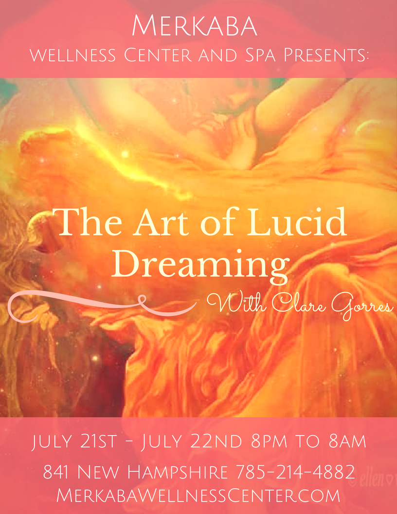 The Art of Lucid Dreaming with Clare Gorres Overnight Experience: July 21st 8pm to July 22nd 8am Workshop only: July 21st 8pm - 10pm Learn techniques to become more aware when you are dreaming, so you can alter your dreams and control your fate. Many dream elements are recurring and offer us the opportunity to develop our understanding of self-within-the-world. During the workshop, we will talk about our most common dreams and choose specific methods to maneuver in them. While in slumber, we will give you 2 Lucidity reminder prompts at 5:30 and 6:30. (You may opt to sleep at home and return by 7am.) Upon waking we will reflect on the dreams and enjoy a light breakfast. Benefits of Lucid Dreaming: Resolve sub/conscious problems. Escape or stop nightmares. Do spiritual practices while sleeping. Remember more of your dreams. Add creativity, happiness, and fun! What to Bring: *journal and pen (write down any dreams you remember beforehand, or begin writing tonight) *sleeping bag, sleeping pad, pillow, blankets *water, night snacks, toothbrush, pajamas *open mind Suggested viewing prior to event, “Waking Life”. Registration: WORKSHOP ONLY 8pm -10pm $35 OVERNIGHT 8pm - 8am $70 Click here to register for talk only, 8pm-10pm $35 Click here to register for overnight experience including slumber practice and morning reflection. $70