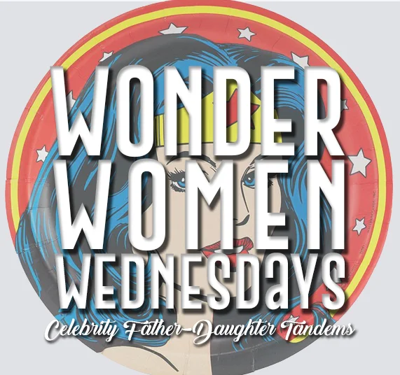 Wonder Women Wednesdays: Celebrity Father-Daughter Tandems