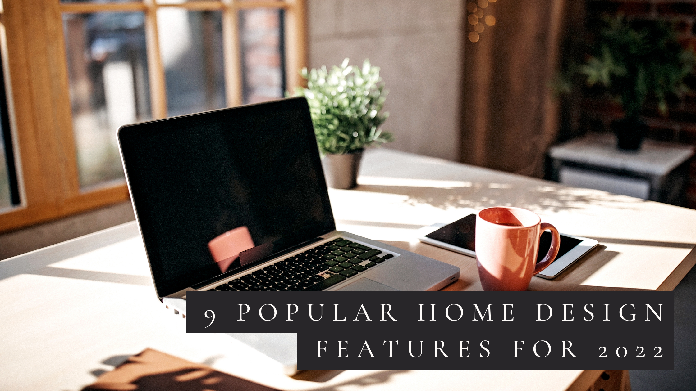 9 Popular Home Design Features for 2022