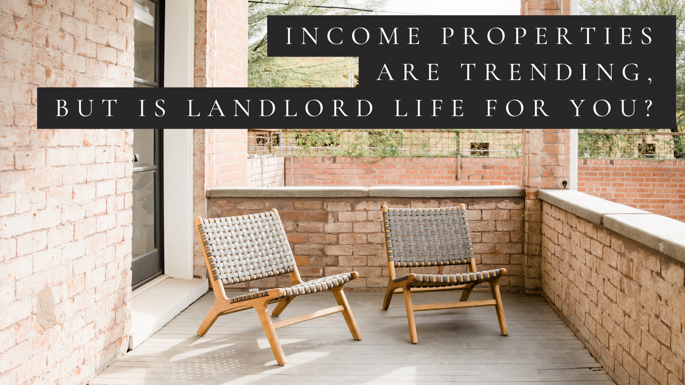 INCOME PROPERTIES ARE TRENDING, BUT IS LANDLORD LIFE FOR YOU?