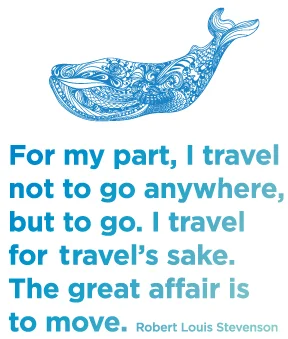 Te Mana Travels quote... "For my part, I travel not to go anywhere, but to go. I travel for travel's sake. The great affair is the move." By Robert Louis Stevenson