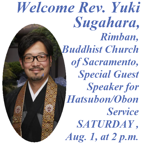 Obon  on SATURDAY, Aug. 1, 2 p.m., with Guest Speaker, Rev. Y. Sugahara