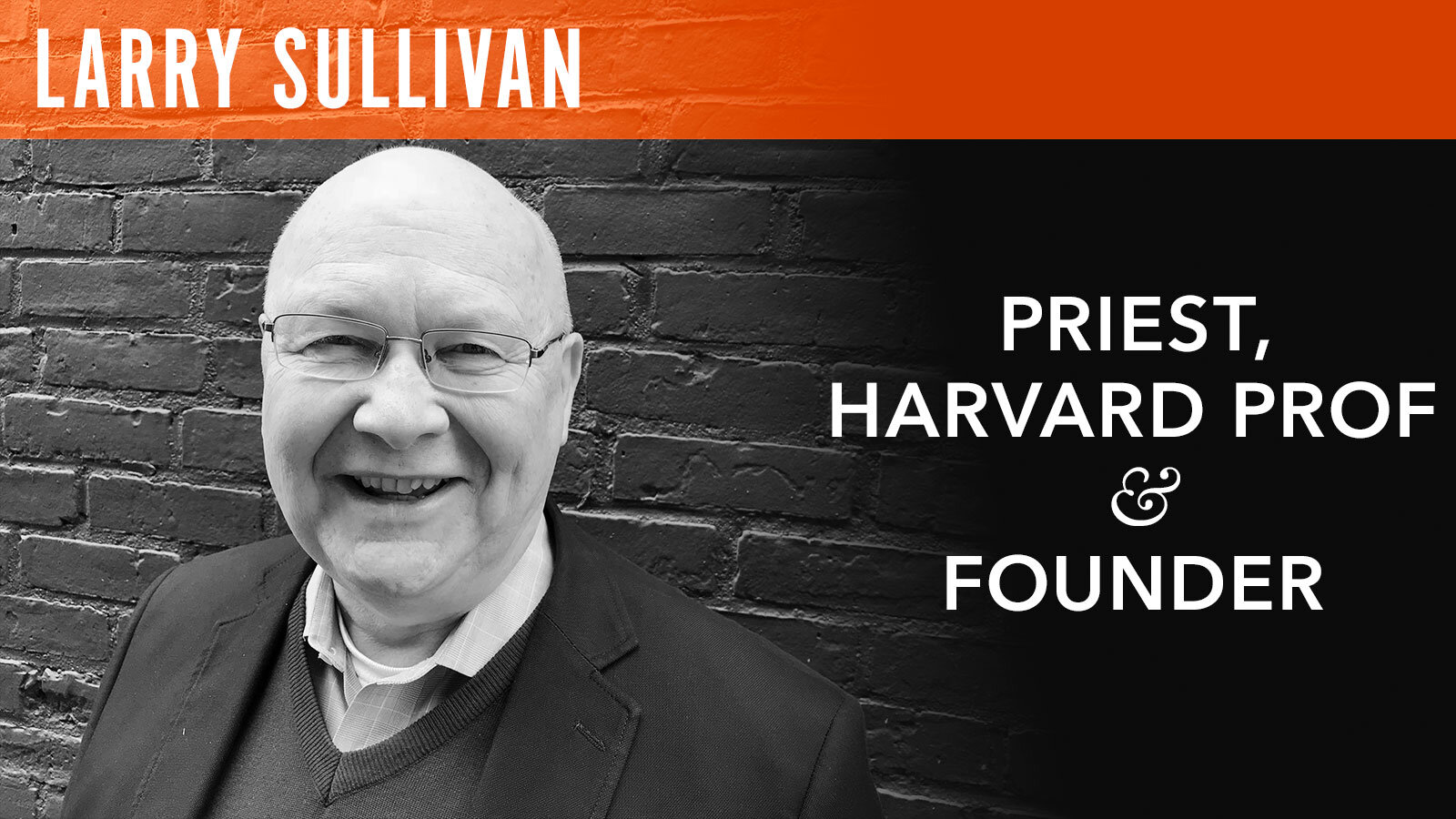 Larry Sullivan "Priest, Harvard Prof & Founder"