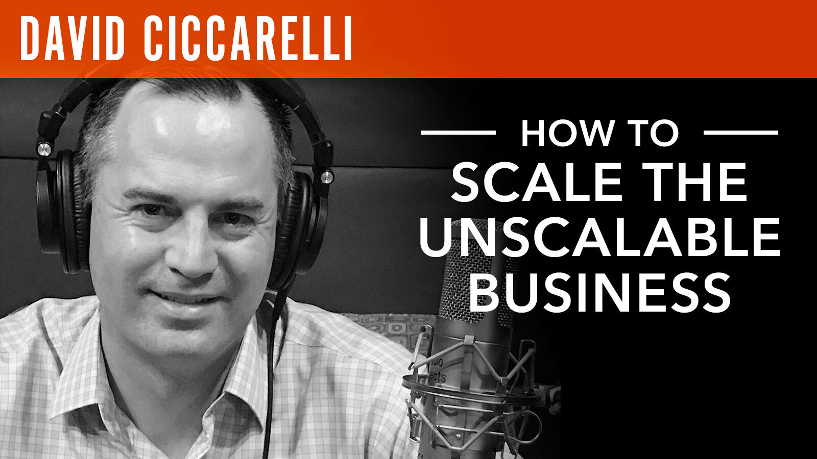 David Ciccarelli, "How to Scale the Unscalable Business"