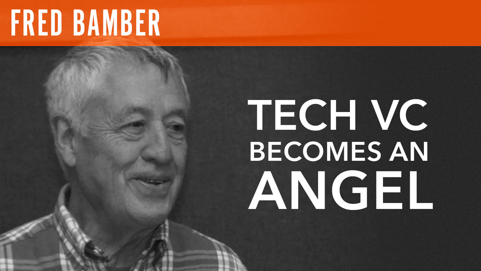 Fred Bamber, "Tech VC Becomes an Angel"