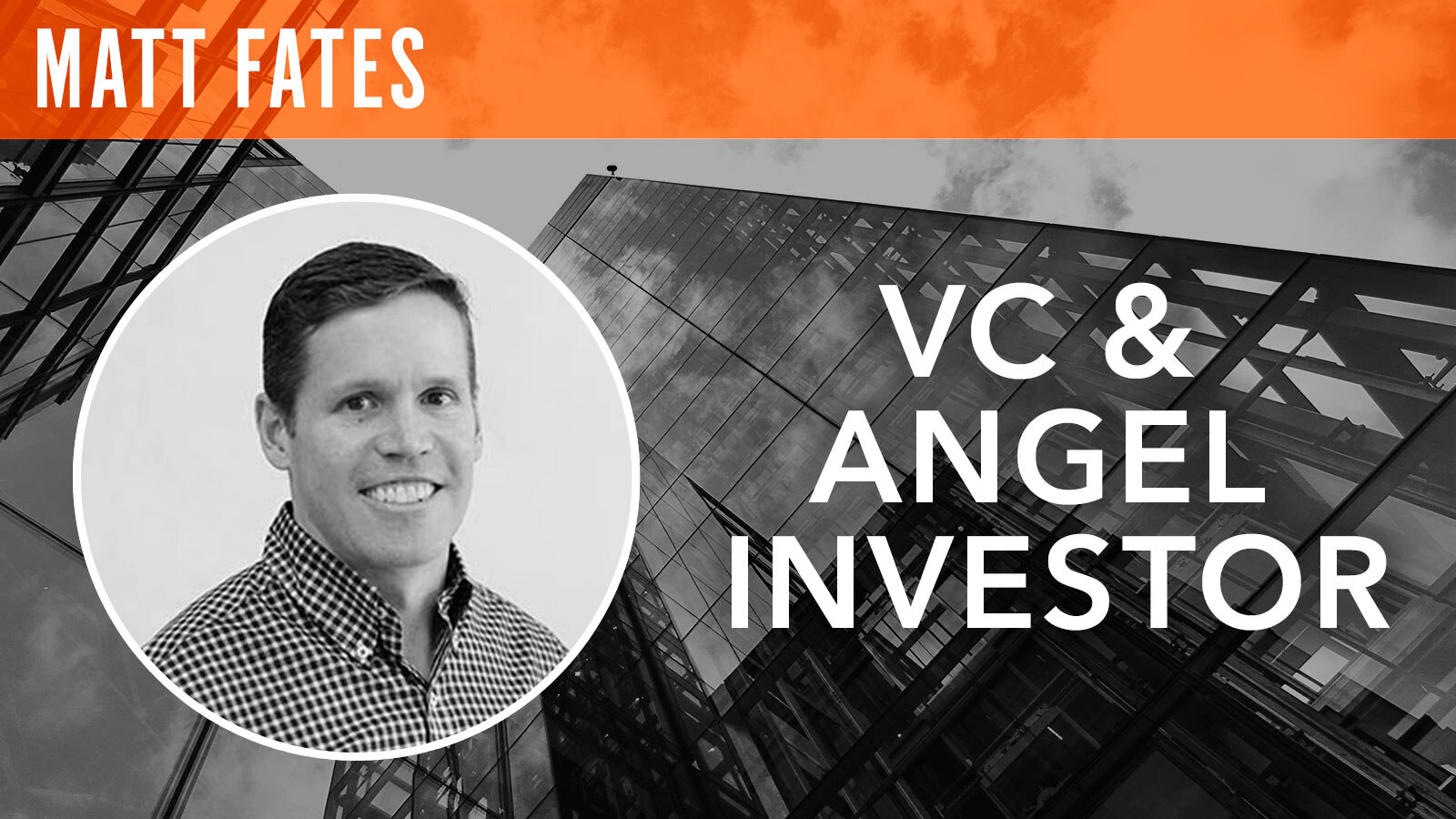 Matt Fates, "VC & Angel Investor"