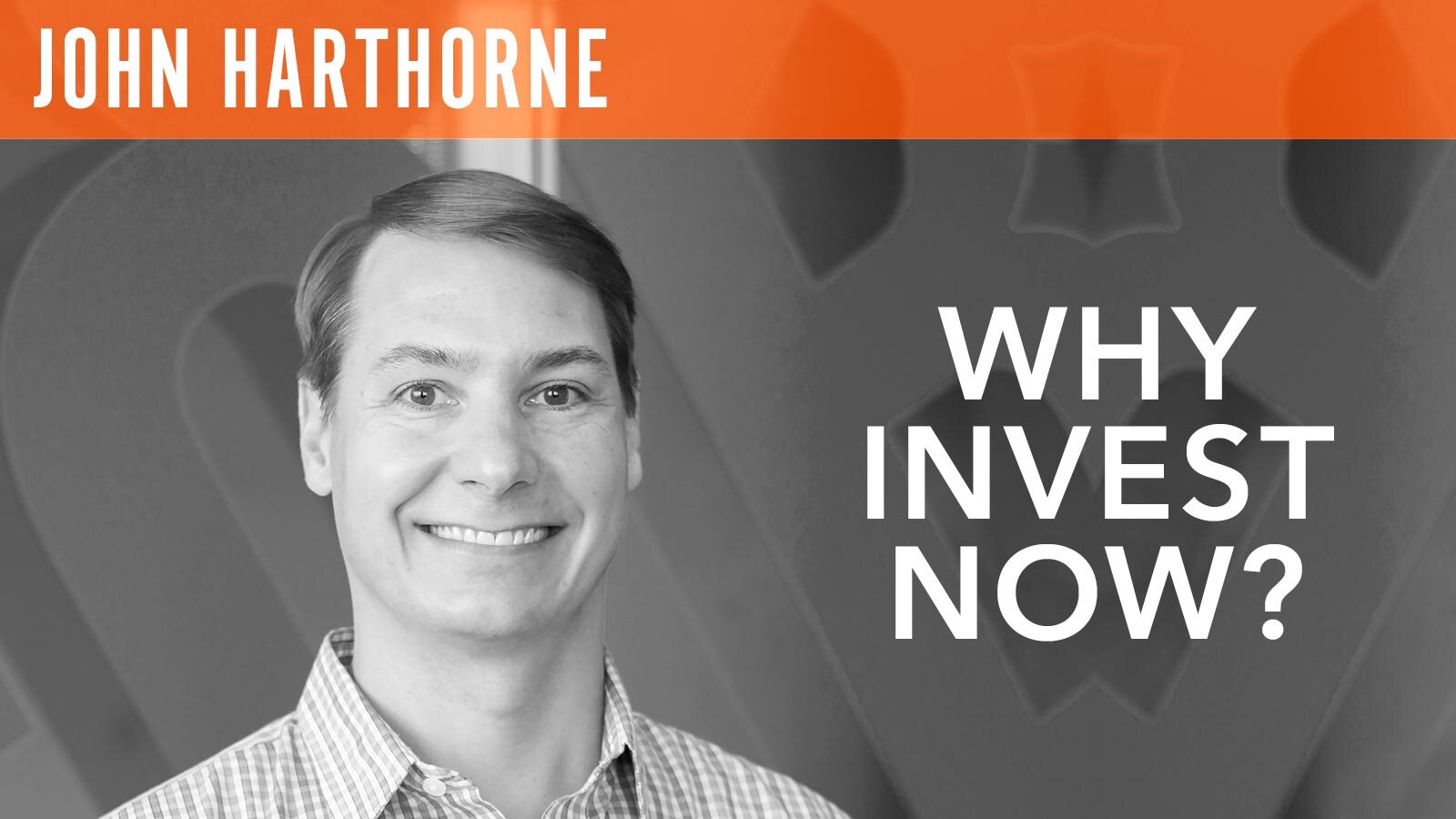 John Harthorne, "Why Invest Now?"