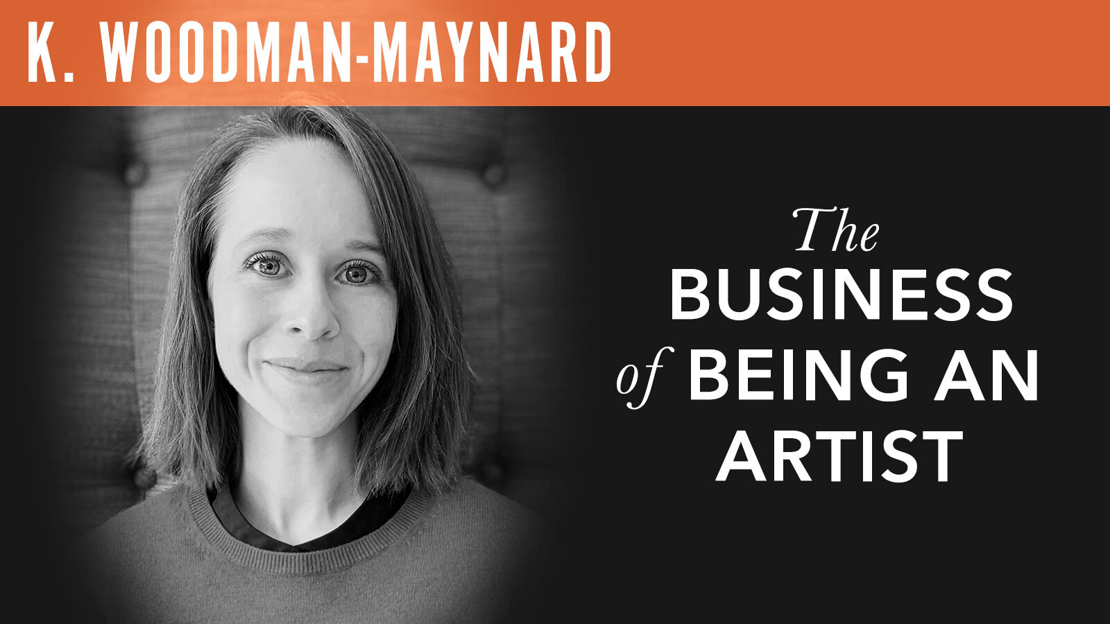 K. Woodman-Maynard, "The Business of Being an Artist"