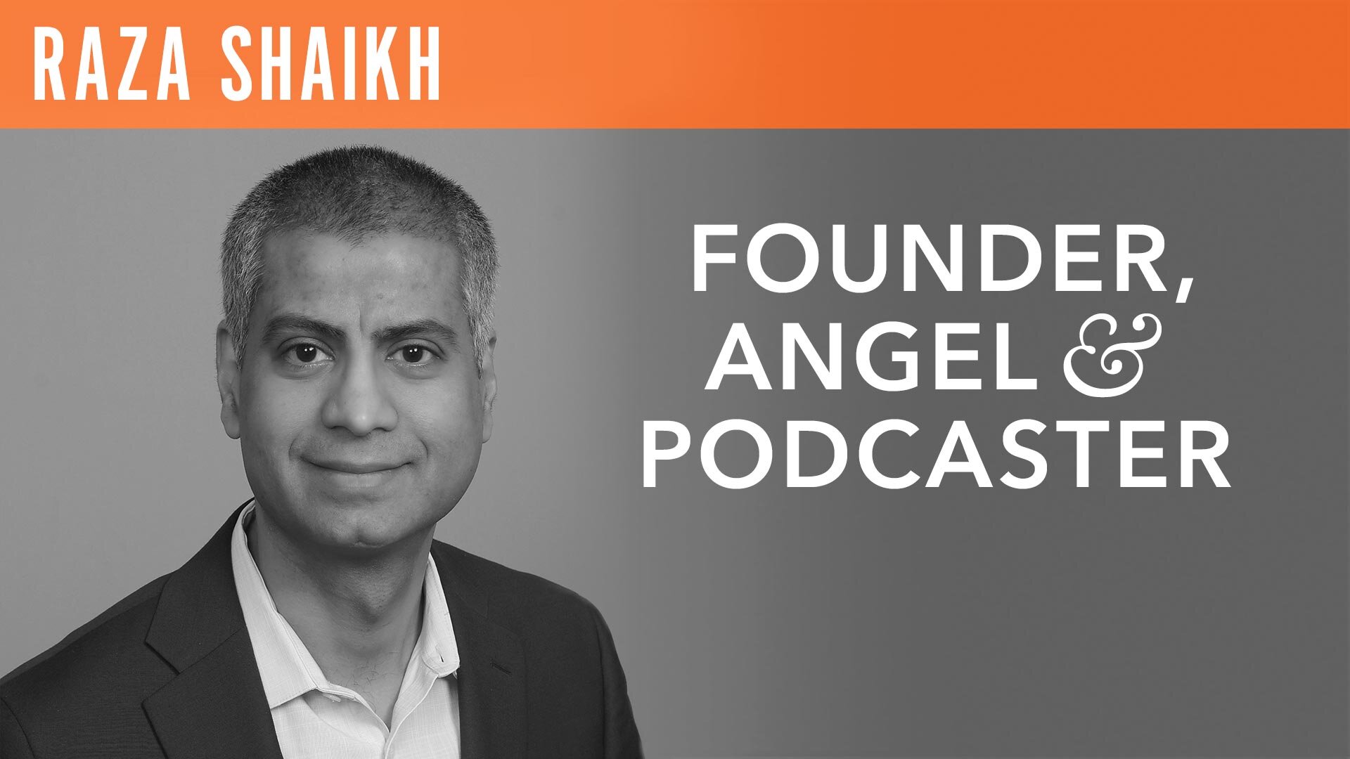 Raza Shaikh, "Founder, Angel, & Podcaster"