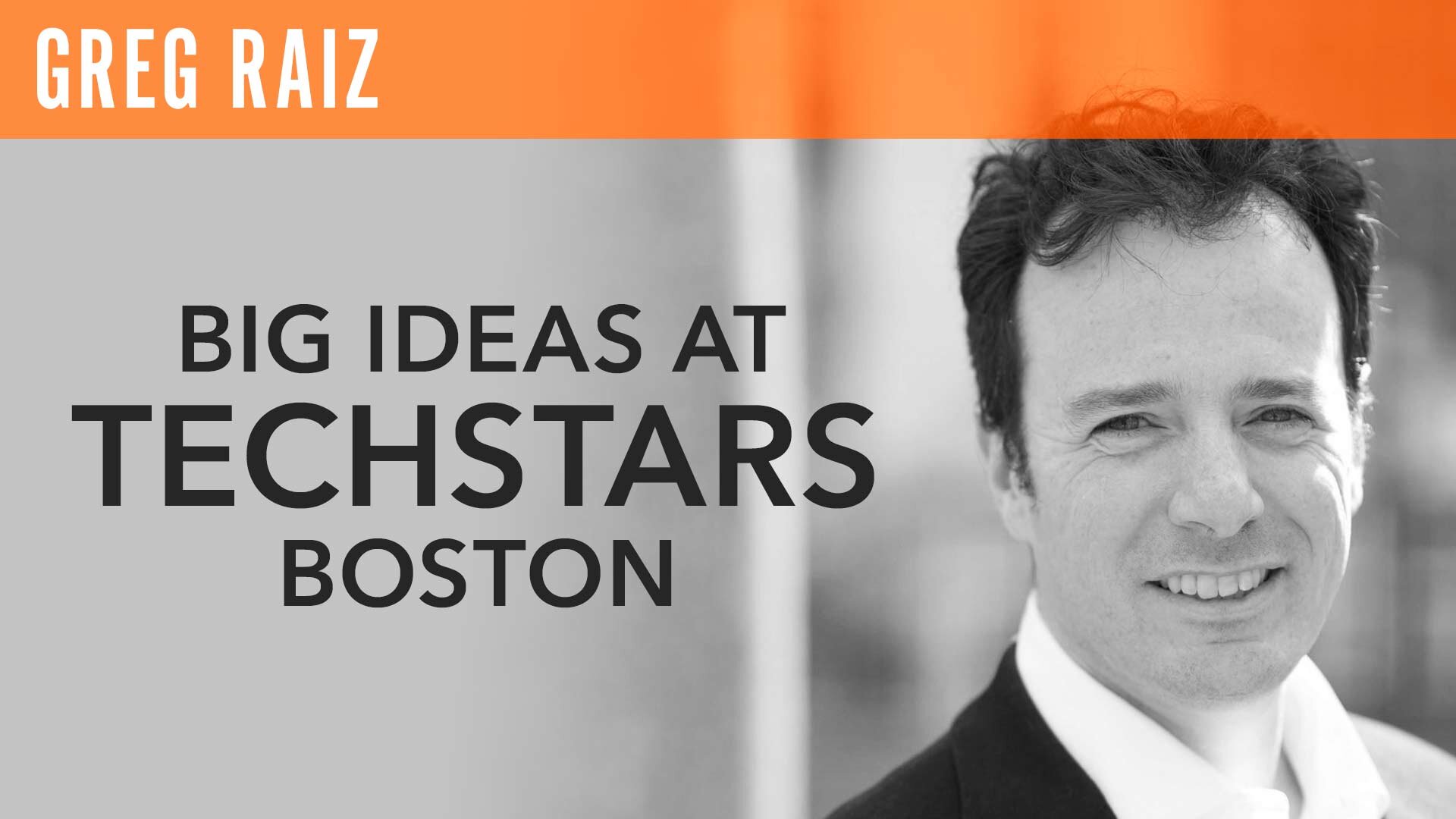Greg Raiz, "Big Ideas at Techstars Boston"