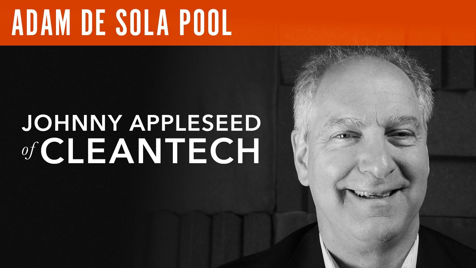 Adam de Sola Pool, "Johnny Appleseed of CleanTech"