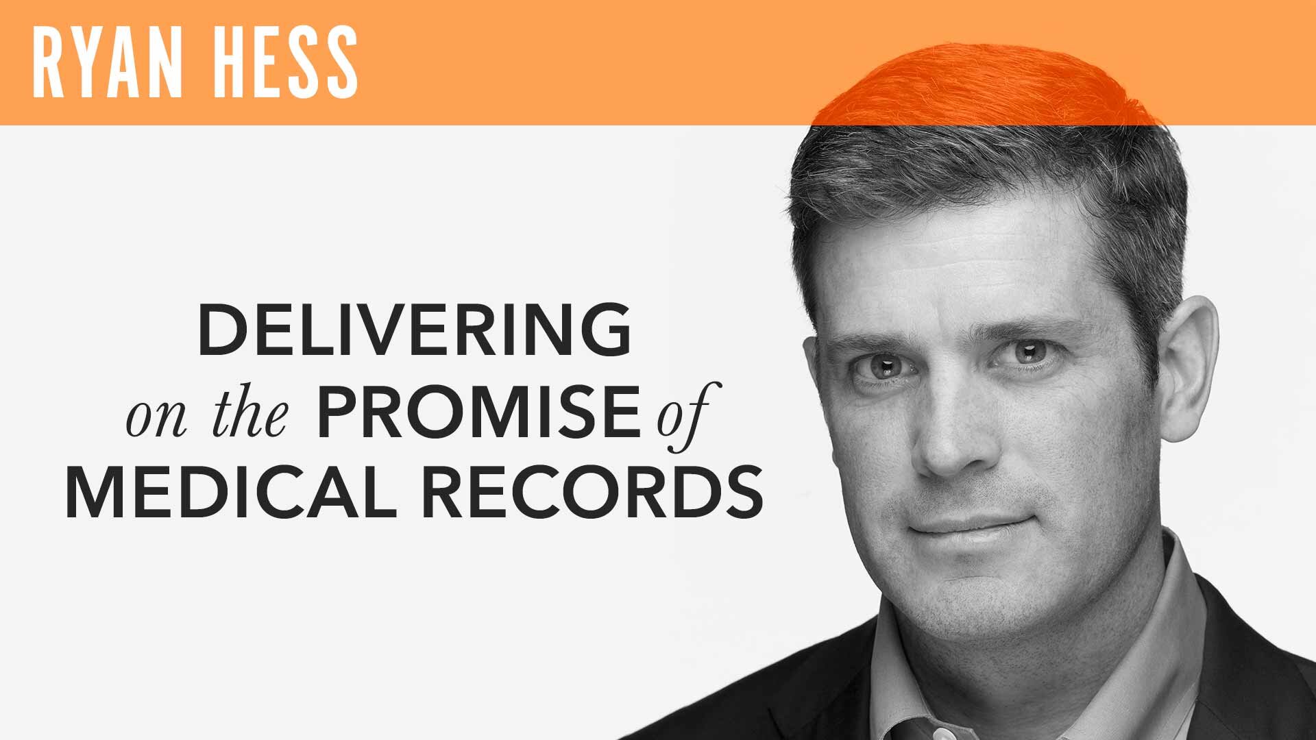 Ryan Hess, "Delivering on the Promise of Medical Records"