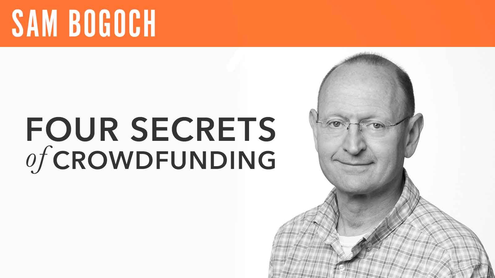 Sam Bogoch, "Four Secrets of Crowdfunding"