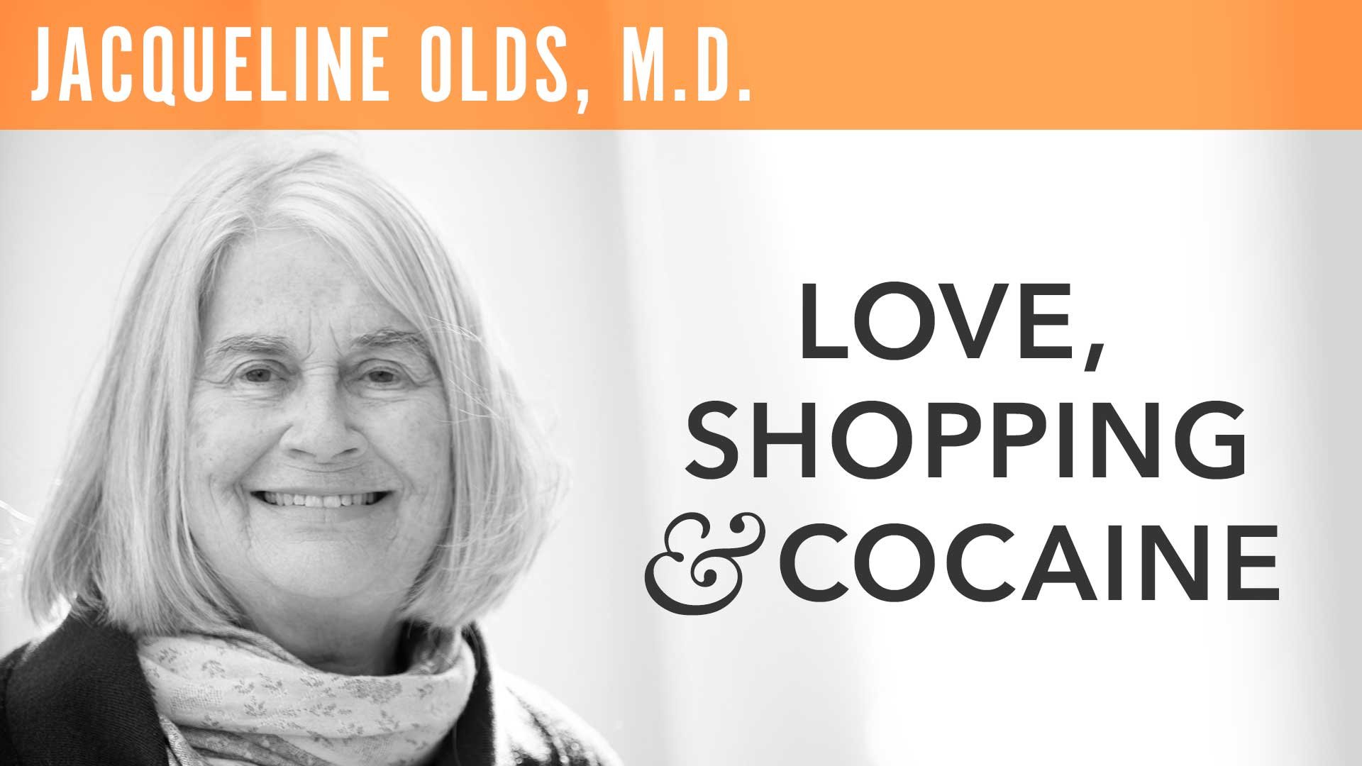 Jacqueline Olds, M.D., "Love, Shopping & Cocaine" 