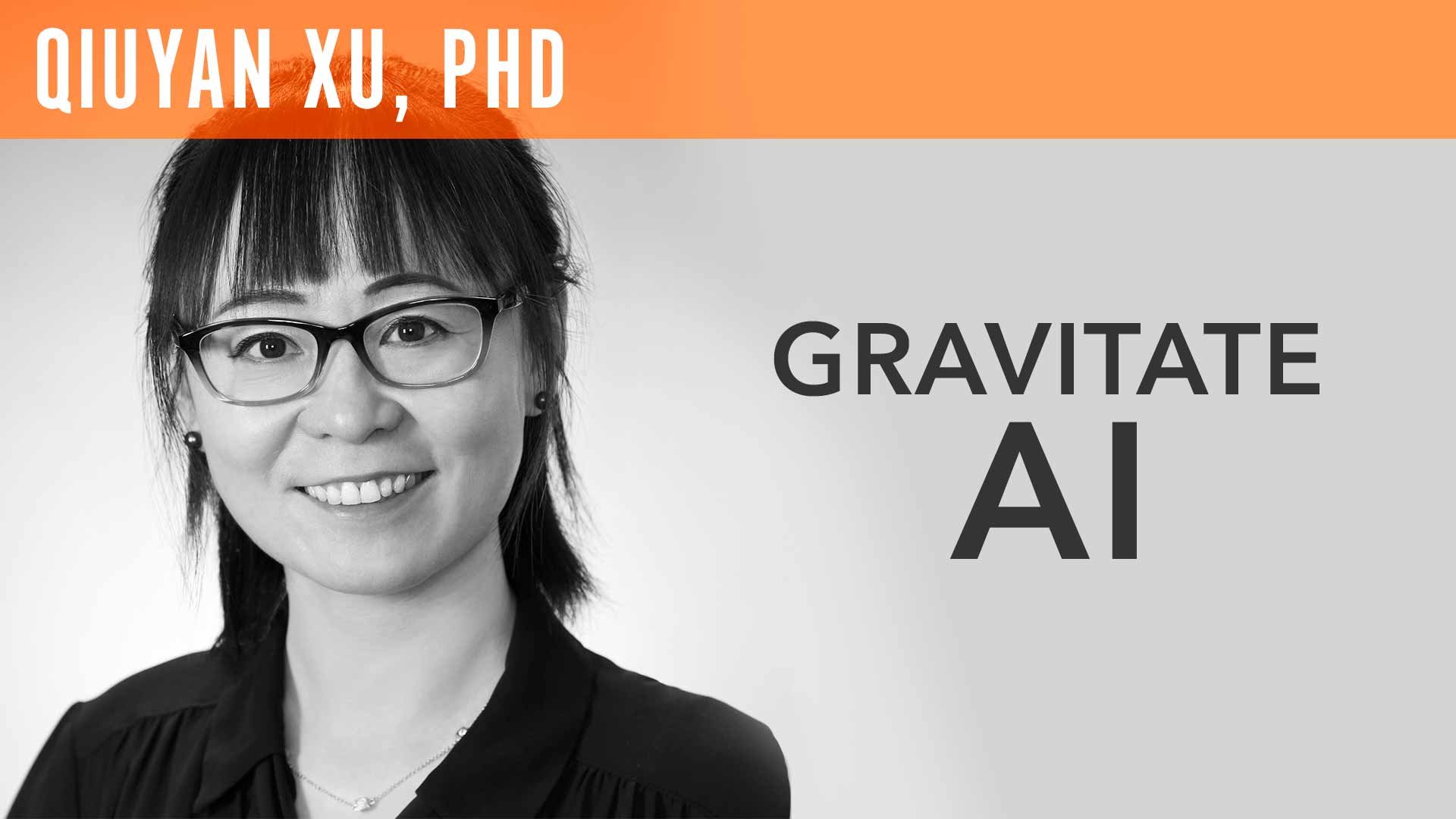 Qiuyan Xu, PhD, "Gravitate AI"