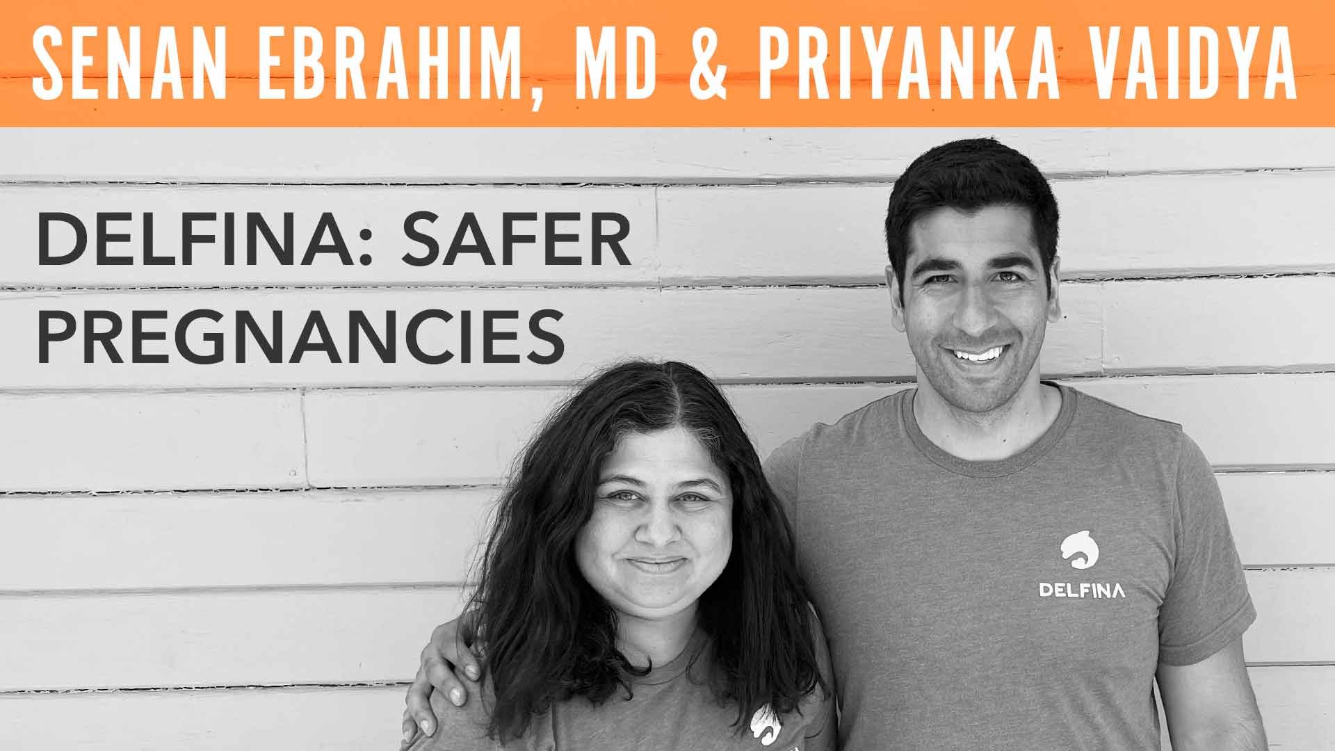 Senan Ebrahim, MD and Priyanka Vaidya, "Delfina: Safer Pregnancies"