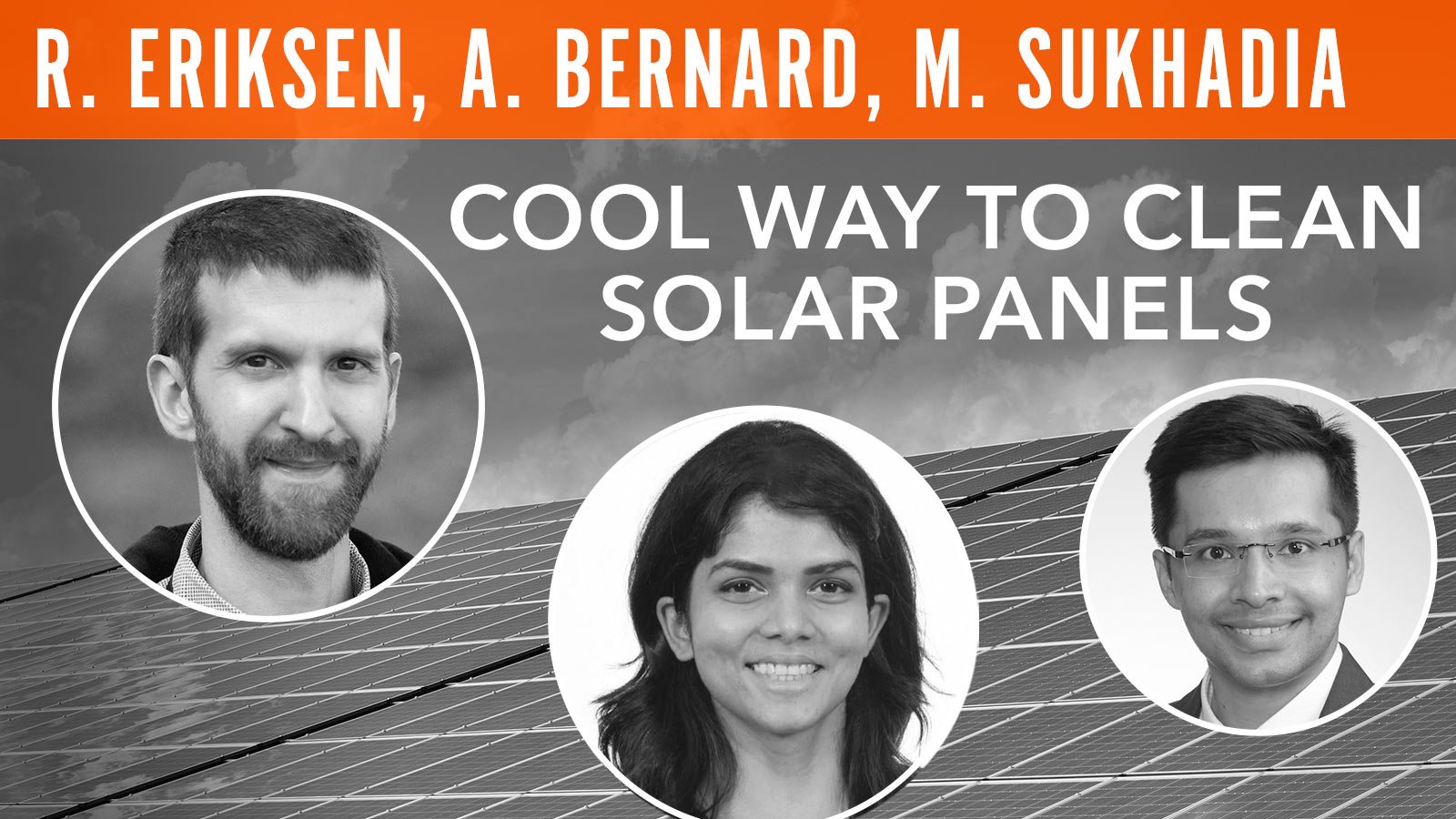  R. Eriksen, A. Bernard, M. Sukhadia, "Cool Way to Clean Solar Panels"