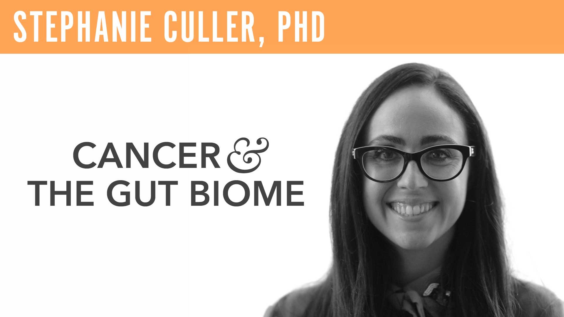 Stephanie Culler, PhD "Cancer & the Gut Biome"