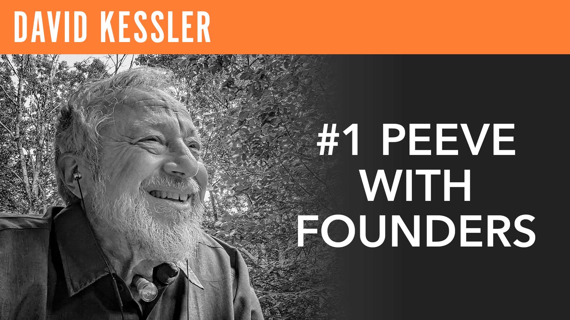 "David Kessler" #1 Peeve with Founders