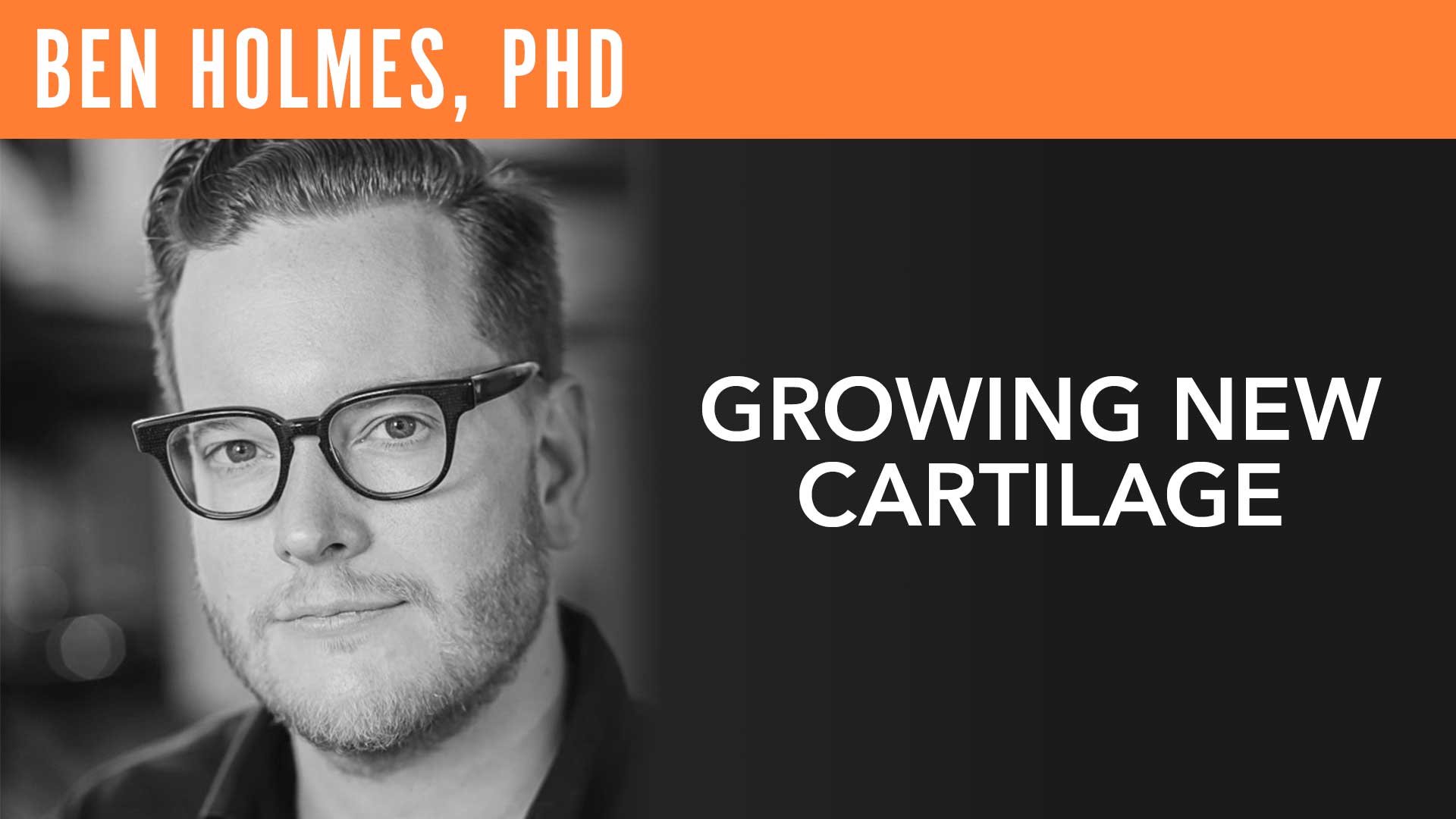 Ben Holmes, "Growing New Cartilage"