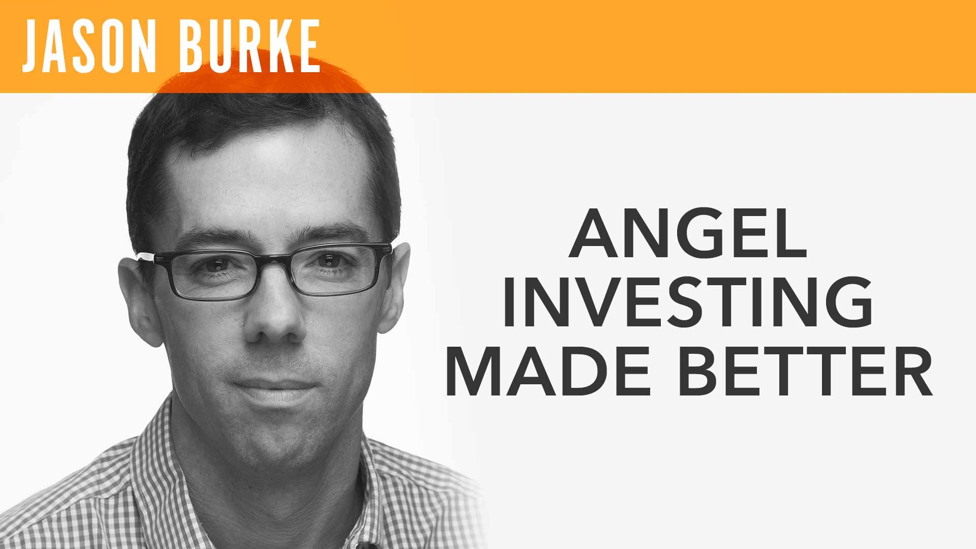 Jason Burke, "Angel Investing Made Better"