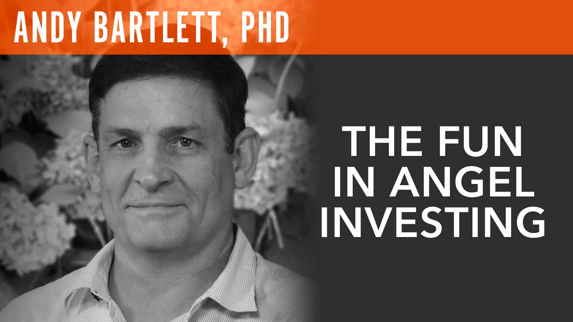 Andy Bartlett, "The Fun in Angel Investing"