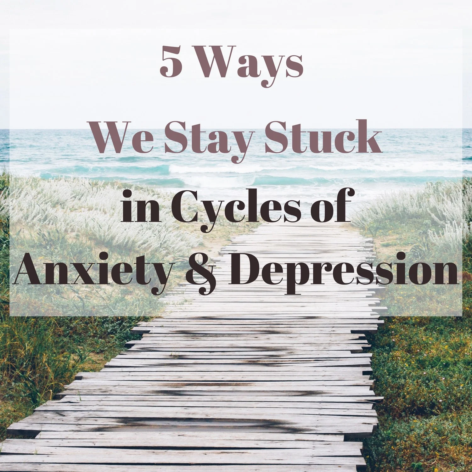 5 Ways we stay stuck in cycles of Anxiety in Depression - psychotherapy in NYC