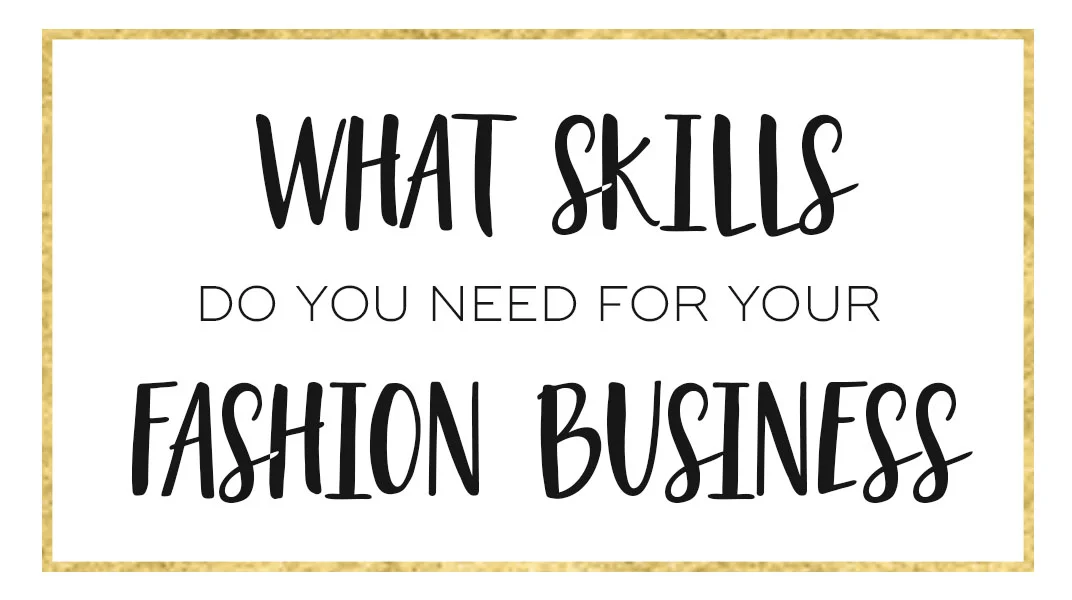 Skills you didn't know you needed as a fashion entrepreneur