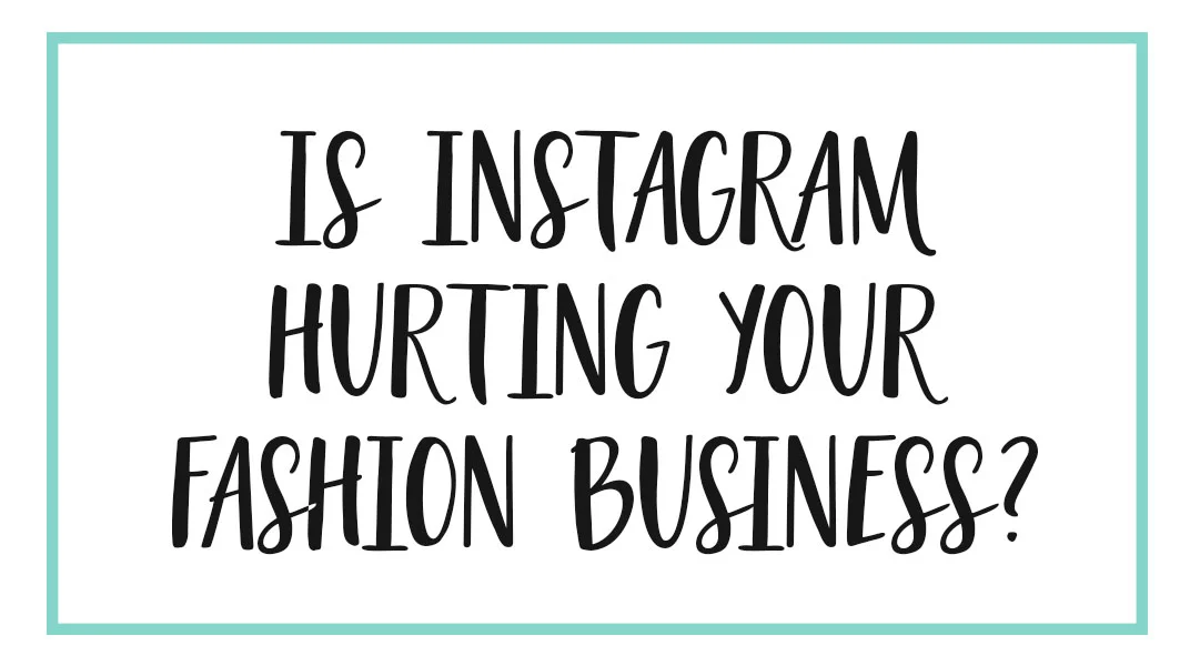 Is Instagram Hurting Your Fashion Business?