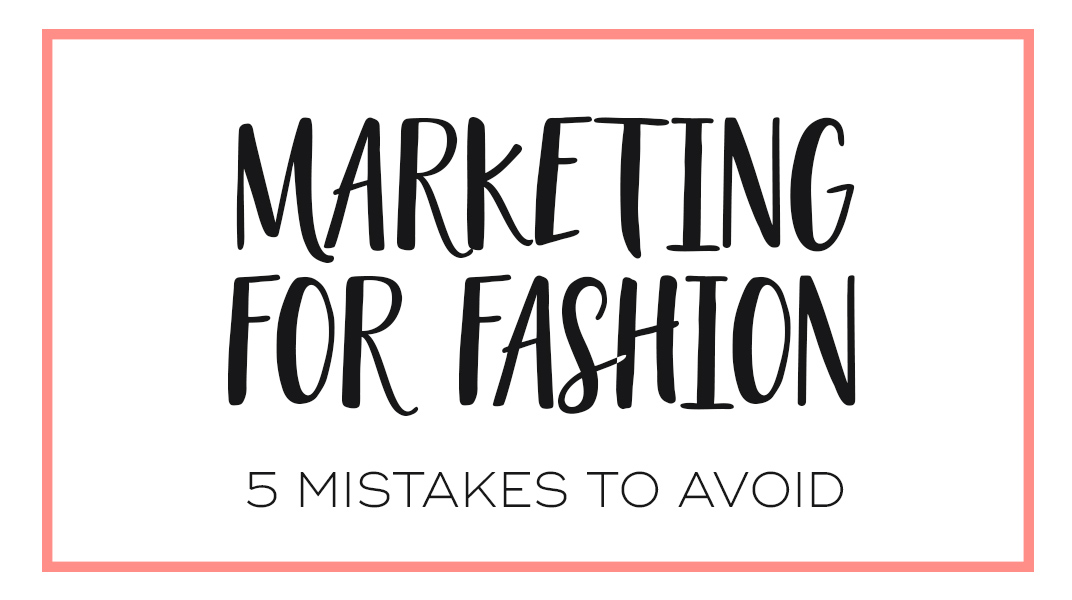 Marketing for Fashion Brands; 5 Mistakes to Avoid