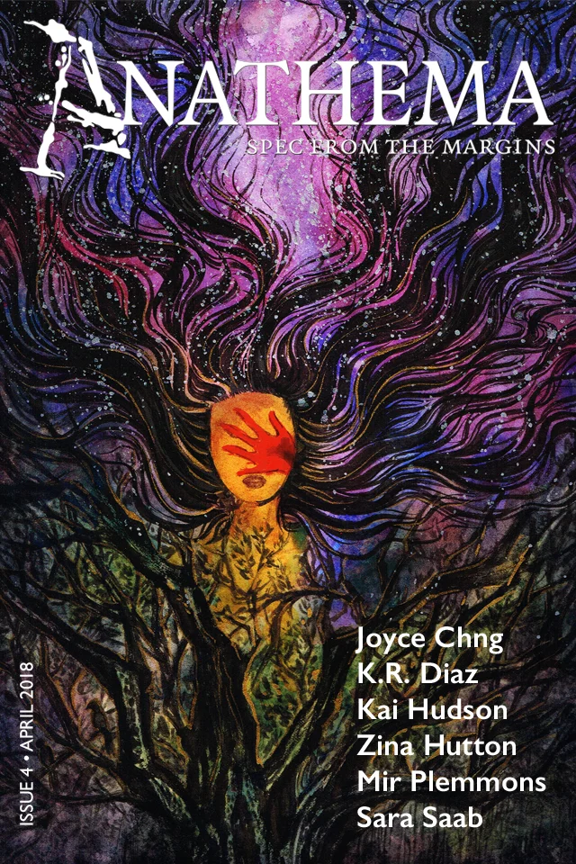 Editorial What Fresh Hell is This? by Andrew Wilmot Fiction The Calm the Love the Traceless Land , by Sara Saab White Noise , by Kai Hudson A Whistle on the Drum , by Mir Plemmons Death is Only the Beginning , by K.R. Diaz The Bridge , by Joyce Chng Non-Fiction Jessica Jones Doesn't Care About Men of Colour , by Zina Hutton Cover Art Treeborn , by Likhain To purchase an eBook of Issue 4, click here . Individual issues of Anathema are priced at $3.99 (CAD). Subscriptions are also available through our Store .